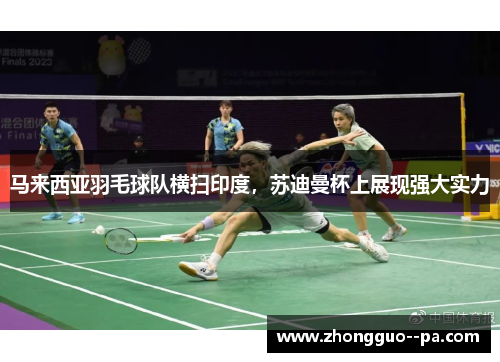 马来西亚羽毛球队横扫印度，苏迪曼杯上展现强大实力