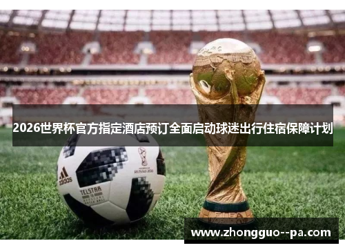 2026世界杯官方指定酒店预订全面启动球迷出行住宿保障计划